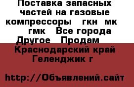 Поставка запасных частей на газовые компрессоры 10гкн, мк-8,10 гмк - Все города Другое » Продам   . Краснодарский край,Геленджик г.